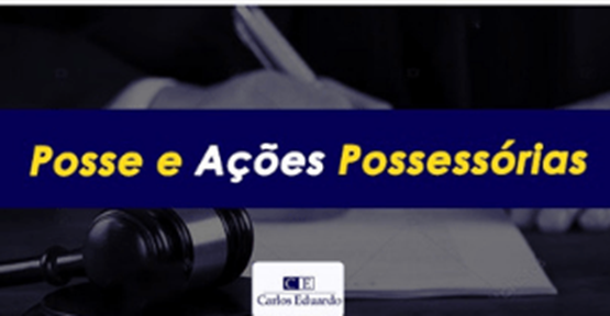 Teoria e Prática - Posse e Ações Possessórias - Prof. Carlos Eduardo