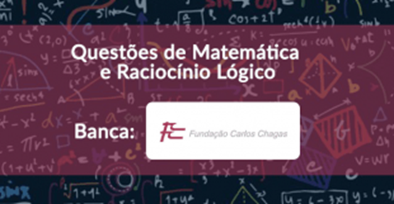 Matemática e Raciocínio Lógico – Questões da banca FCC